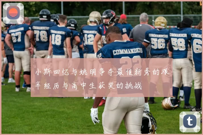 小斯回忆与姚明争夺最佳新秀的艰辛经历与高中生获奖的挑战